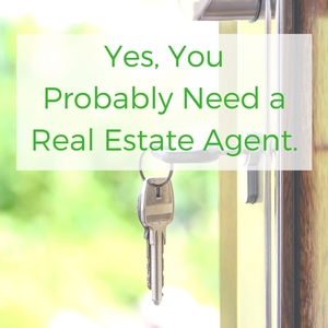 Yes, You Probably Need a Real Estate Agent