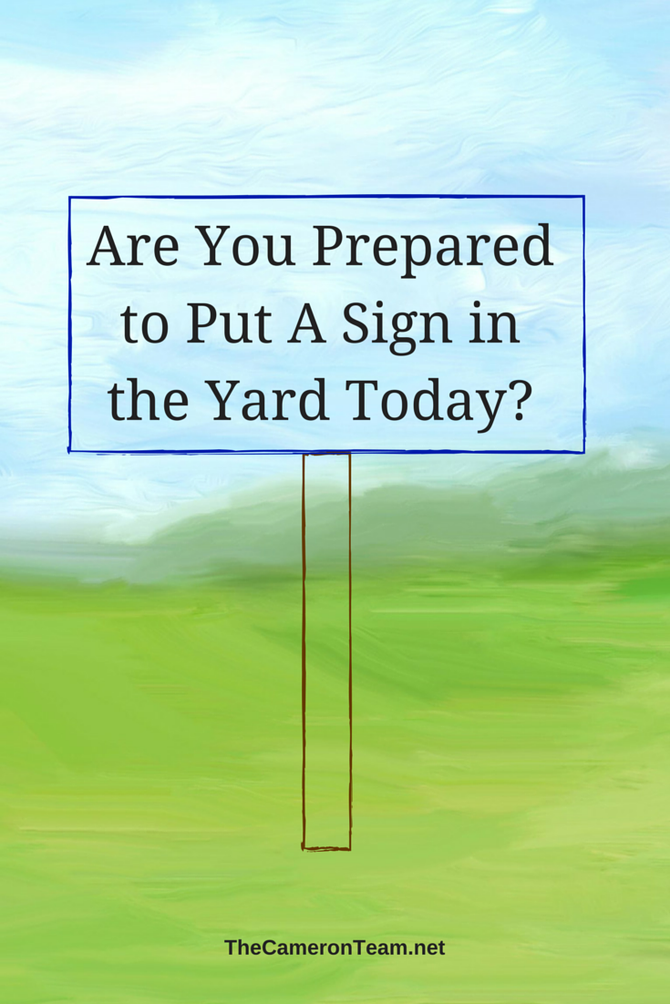Are You Prepared to Put A Sign in the Yard Today? The Cameron Team