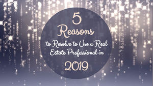 5 Reasons to Resolve to Use a Real Estate Professional in 2019