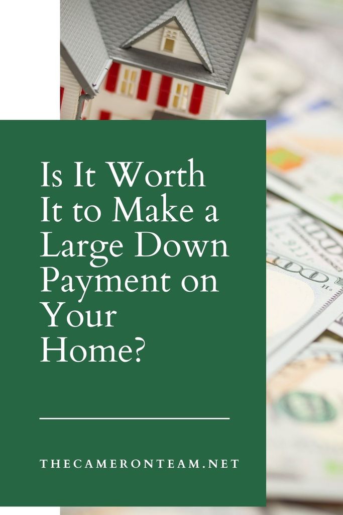Is It Worth It to Make a Large Down Payment on Your Home?