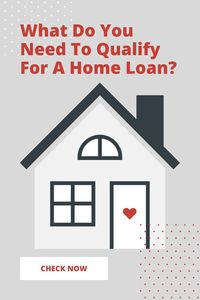 What Do You Need To Qualify For A Home Loan?