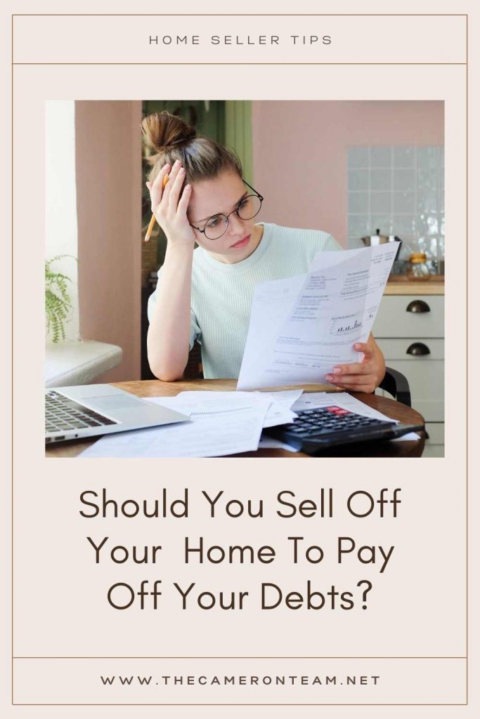 Should You Sell Off Your Home To Pay Off Your Debts?