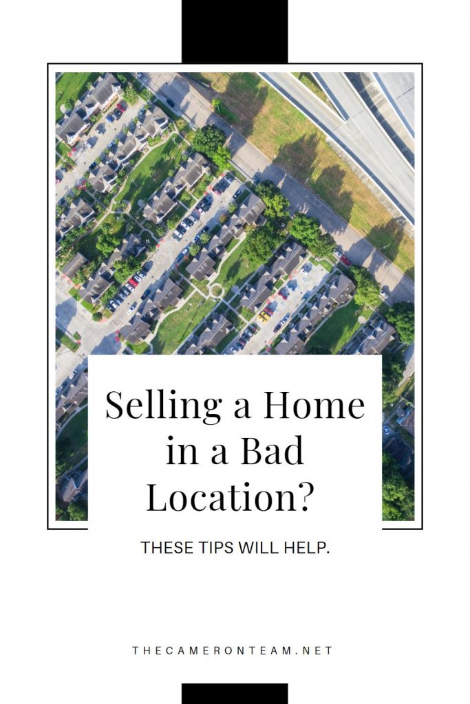 Selling a Home in a Bad Location? These Tips Can Help.