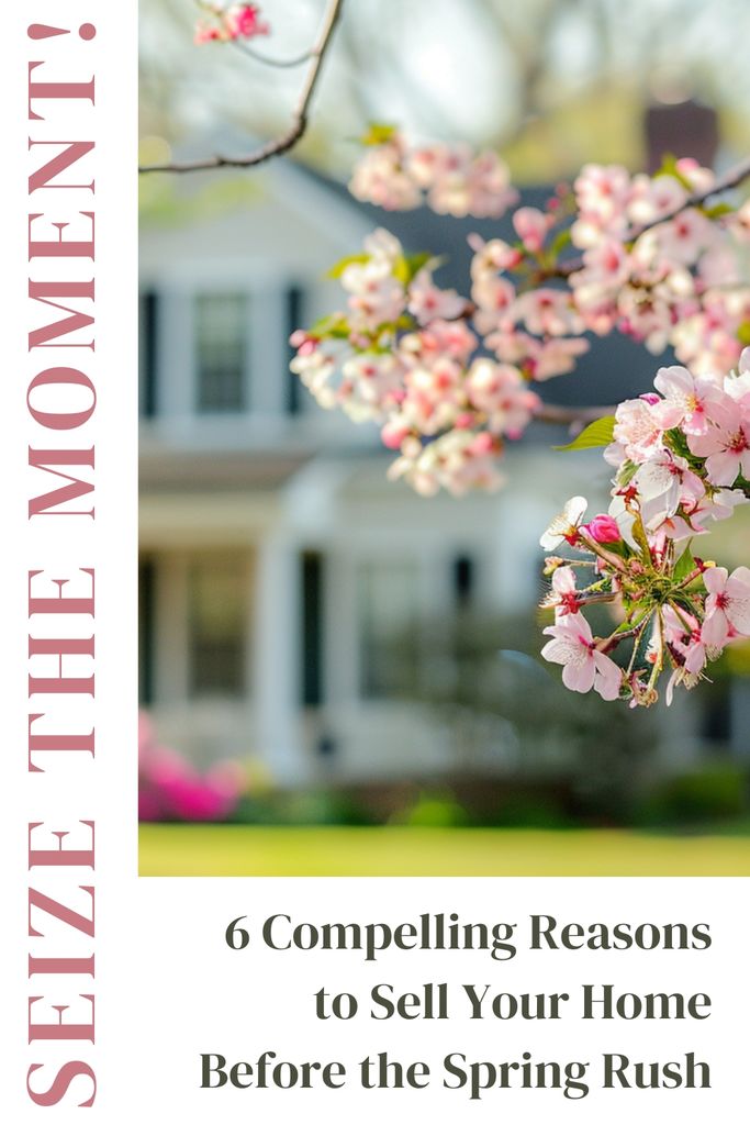 Seize the Moment: 6 Compelling Reasons to Sell Your Home Before the Spring Rush