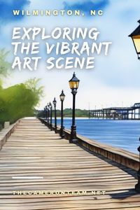 Exploring the Vibrant Art Scene in Wilmington, NC