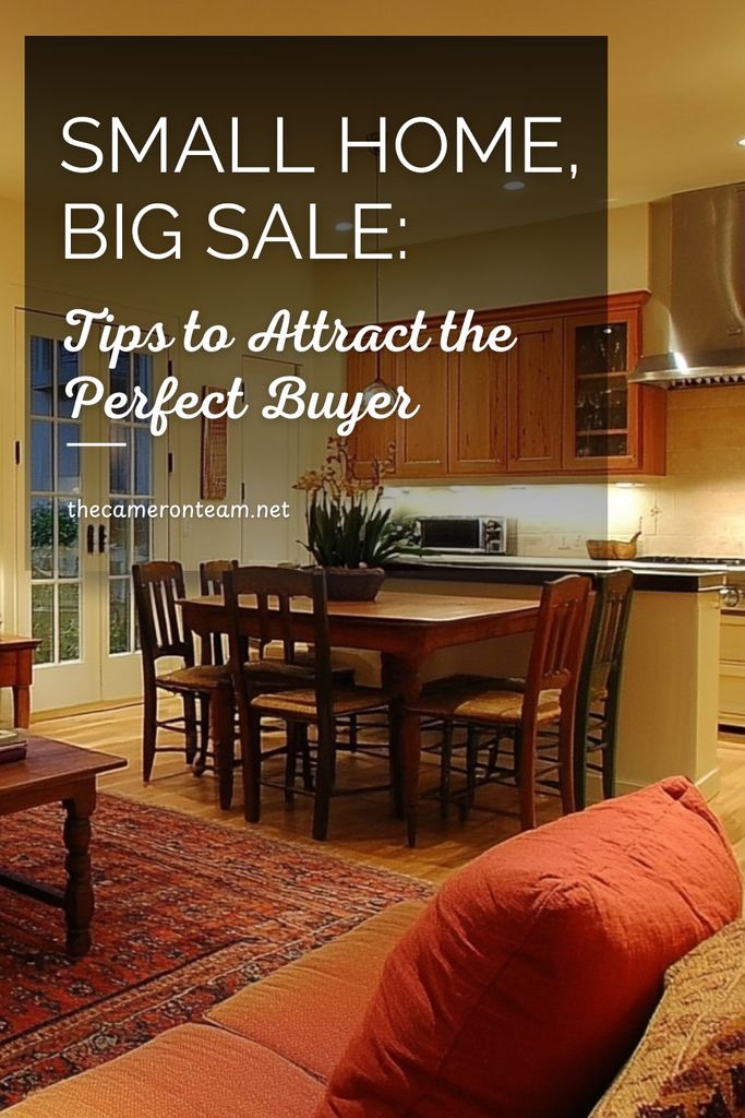 Small Home, Big Sale: Tips to Attract the Perfect Buyer